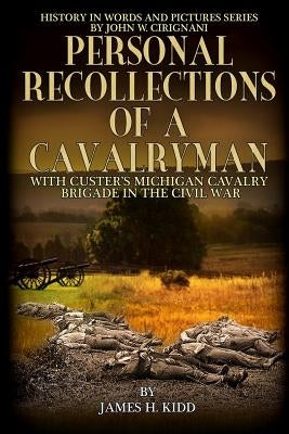 Personal Recollections of a Cavalryman with Custer's Michigan Cavalry Brigade: in the Civil War by Cirignani, John W.