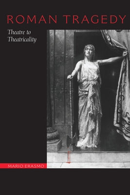 Roman Tragedy: Theatre to Theatricality by Erasmo, Mario