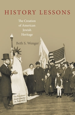 History Lessons: The Creation of American Jewish Heritage by Wenger, Beth S.