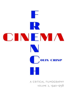 French Cinema--A Critical Filmography: Volume 2, 1940-1958 by Crisp, Colin