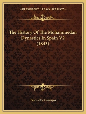 The History Of The Mohammedan Dynasties In Spain V2 (1843) by De Gayangos, Pascual