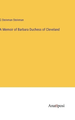 A Memoir of Barbara Duchess of Cleveland by Steinman Steinman, G.