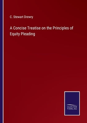 A Concise Treatise on the Principles of Equity Pleading by Drewry, C. Stewart