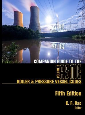 Companion Guide to the ASME Boiler & Pressure Vessel Codes, Fifth Edition, Volume 2: Criteria and Commentary on Select Aspects of the Boiler & Pressur by Rao, K. R.