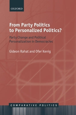 From Party Politics to Personalized Politics?: Party Change and Political Personalization in Democracies by Rahat, Gideon