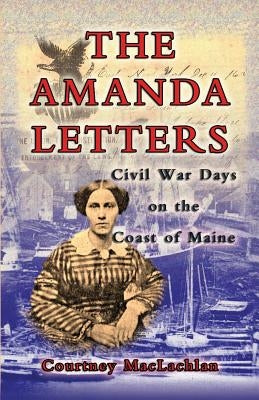 The Amanda Letters: Civil War Days on the Coast of Maine by MacLachlan, Courtney