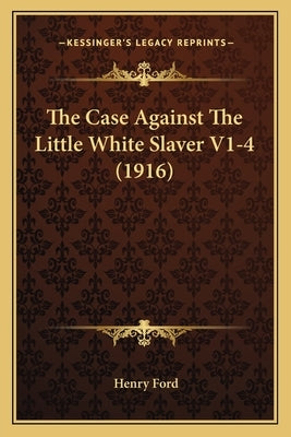 The Case Against The Little White Slaver V1-4 (1916) by Ford, Henry