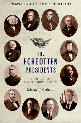 The Forgotten Presidents: Their Untold Constitutional Legacy by Gerhardt, Michael J.