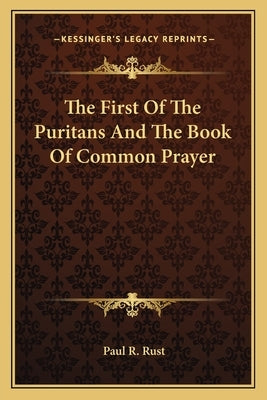 The First Of The Puritans And The Book Of Common Prayer by Rust, Paul R.