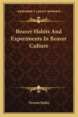 Beaver Habits and Experiments in Beaver Culture by Bailey, Vernon