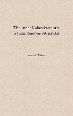 The Inner Kalacakratantra: A Buddhist Tantric View of the Individual by Wallace, Vesna