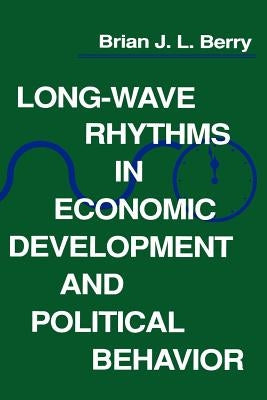 Long-Wave Rhythms in Economic Development and Political Behavior by Berry, Brian J. L.