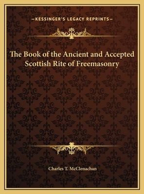 The Book of the Ancient and Accepted Scottish Rite of Freemasonry by McClenachan, Charles T.