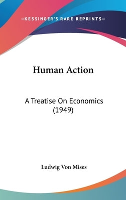 Human Action: A Treatise on Economics (1949) by Von Mises, Ludwig