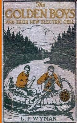 The Golden Boys and Their New Electric Cell by Wyman Ph. D., L. P.