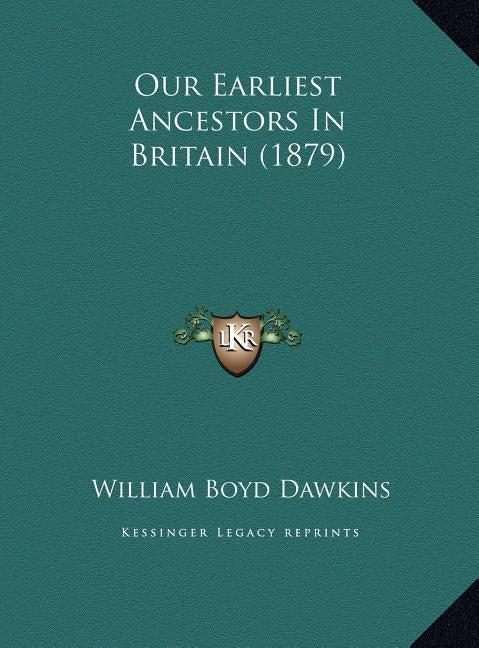 Our Earliest Ancestors in Britain (1879) by Dawkins, William Boyd