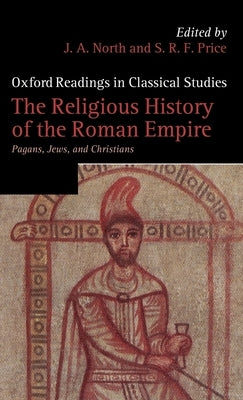 The Religious History of the Roman Empire: Pagans, Jews, and Christians by North, J. A.