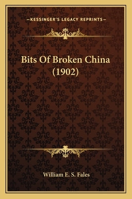Bits of Broken China (1902) by Fales, William E. S.