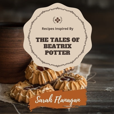 Recipes Inspired by The Tales of Beatrix Potter by Flanagan, Sarah