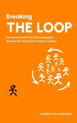 Breaking The Loop: Personal Growth for the Scapegoat Beyond the Narcissistic Family System by Domanski, Florentyna
