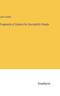Fragments of Science for Unscientific People by Tyndall, John