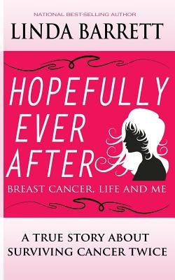 Hopefully Ever After: Breast Cancer, Life and Me by Barrett, Linda