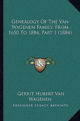 Genealogy Of The Van Wagenen Family, From 1650 To 1884, Part 1 (1884) by Van Wagenen, Gerrit Hubert