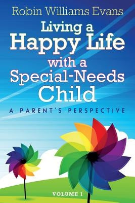 Living a Happy Life with a Special-Needs Child: A Parent's Perspective by Evans, Robin Williams