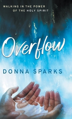 Overflow: Walking in the Power of the Holy Spirit by Sparks, Donna