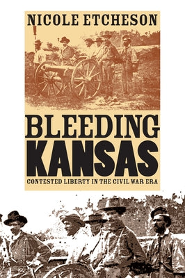 Bleeding Kansas: Contested Liberty in the Civil War Era by Etcheson, Nicole