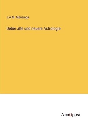 Ueber alte und neuere Astrologie by Mensinga, J. A. M.