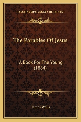 The Parables of Jesus: A Book for the Young (1884) by Wells, James