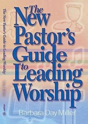 The New Pastor's Guide to Leading Worship by Miller, Barbara Day