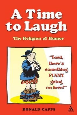 A Time to Laugh: The Religion of Humor by Capps, Donald
