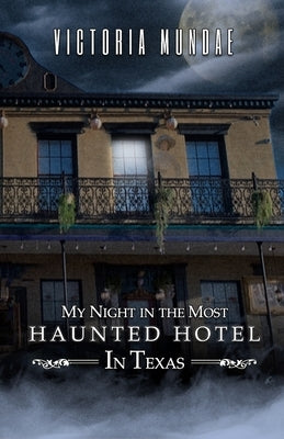 My Night In The Most Haunted Hotel In Texas by Mundae, Victoria