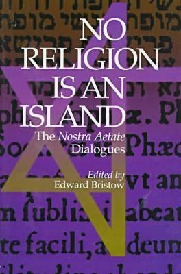 No Religion Is an Island: The Nostra Aetate Dialogues by Bristow, Edward J.