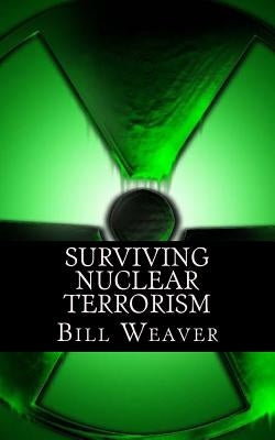 Surviving Nuclear Terrorism by Weaver, Bill