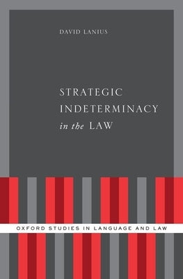 Strategic Indeterminacy in the Law by Lanius, David