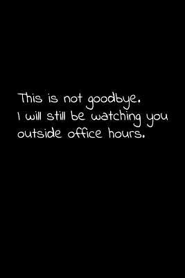 This is not goodbye. I will still be watching you outside office hours.: Perfect goodbye gift to coworker / going away gift for your co worker, boss, by Press, Vivianlee