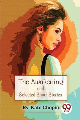 The Awakening, And Selected Short Stories by Chopin, Kate