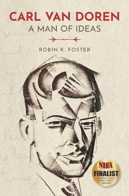 Carl Van Doren: A Man of Ideas by Foster, Robin K.