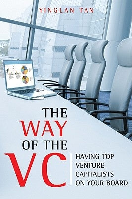 The Way of the VC: Having Top Venture Capitalists on Your Board by Tan, Yinglan