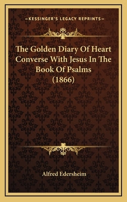 The Golden Diary of Heart Converse with Jesus in the Book of Psalms (1866) by Edersheim, Alfred