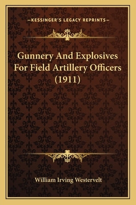 Gunnery and Explosives for Field Artillery Officers (1911) by Westervelt, William Irving
