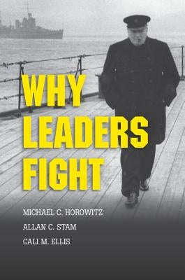 Why Leaders Fight by Horowitz, Michael C.