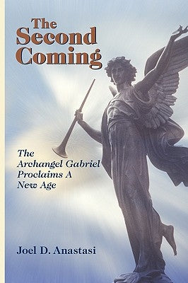 The Second Coming: The Archangel Gabriel Proclaims a New Age by Anastasi, Joel D.