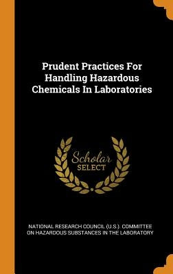 Prudent Practices For Handling Hazardous Chemicals In Laboratories by National Research Council (U S. ). Commi