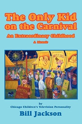 The Only Kid on the Carnival: An Extraordinary Childhood by Jackson, Bill