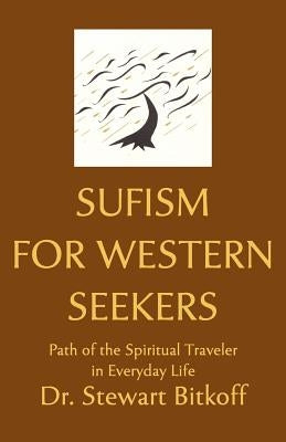 Sufism for Western Seekers: Path of the Spiritual Traveler in Everyday Life by Bitkoff, Stewart