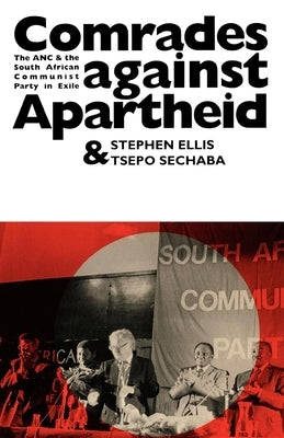 Comrades Against Apartheid: The ANC and the South African Communist Party in Exile by Ellis, Stephen